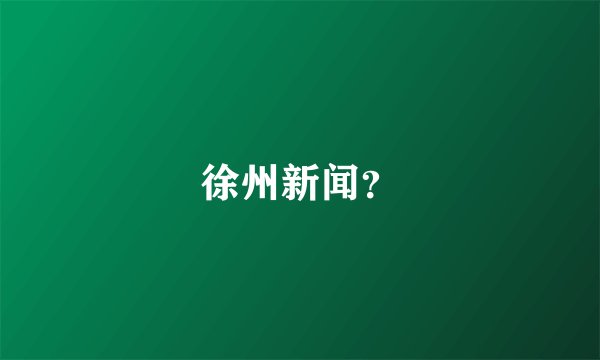 徐州新闻？