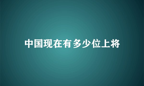中国现在有多少位上将