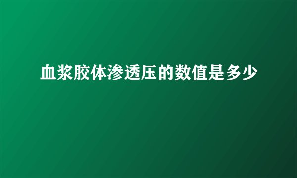血浆胶体渗透压的数值是多少