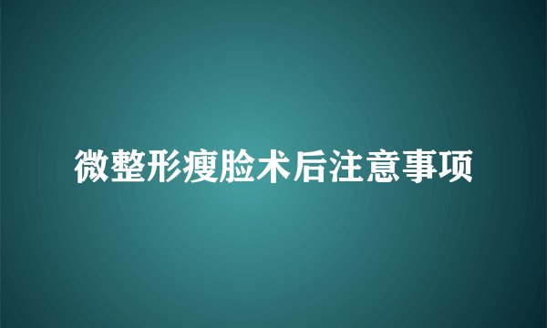 微整形瘦脸术后注意事项