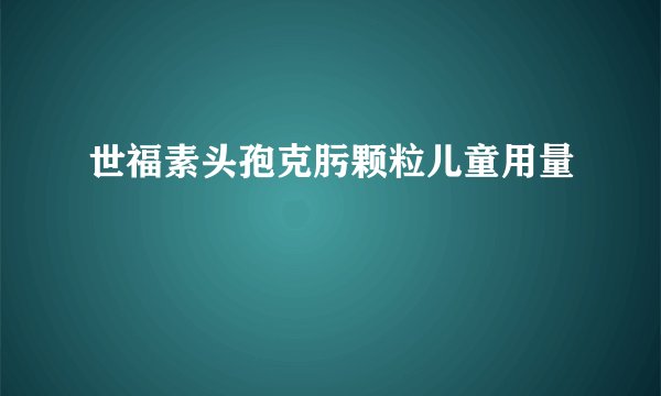 世福素头孢克肟颗粒儿童用量