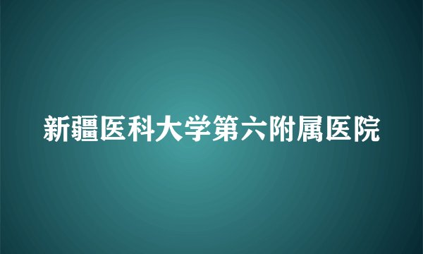 新疆医科大学第六附属医院