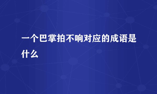 一个巴掌拍不响对应的成语是什么
