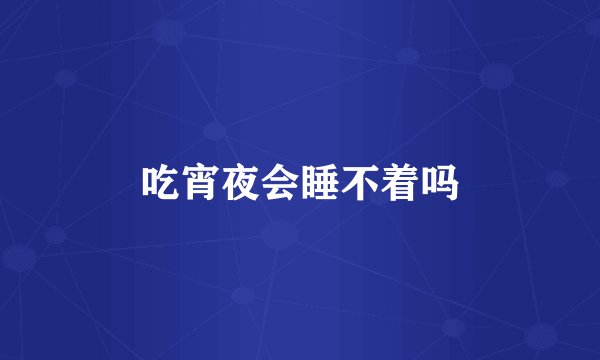 吃宵夜会睡不着吗
