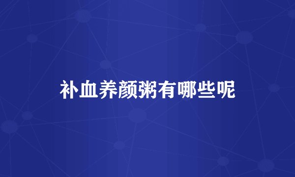 补血养颜粥有哪些呢