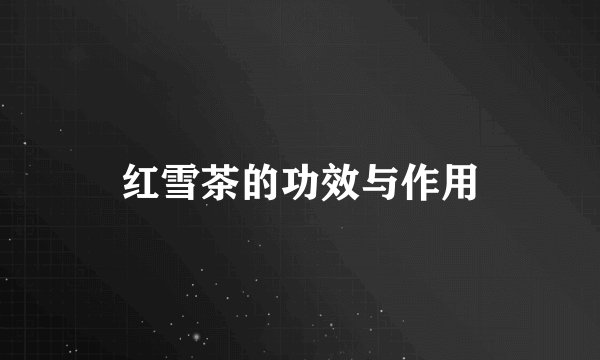 红雪茶的功效与作用