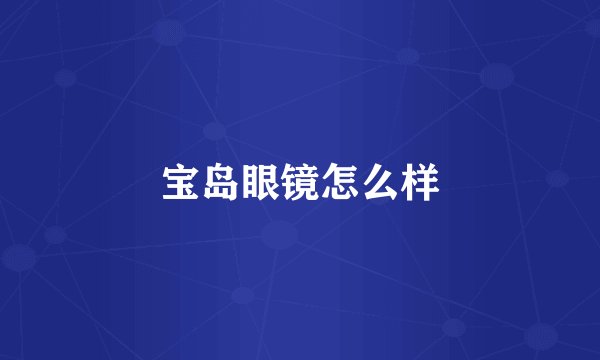 宝岛眼镜怎么样