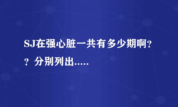 SJ在强心脏一共有多少期啊？？分别列出.....