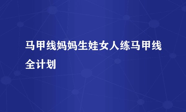 马甲线妈妈生娃女人练马甲线全计划