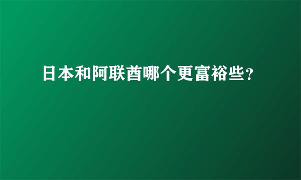 日本和阿联酋哪个更富裕些？