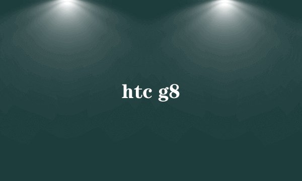htc g8
