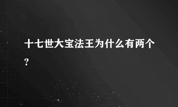 十七世大宝法王为什么有两个？