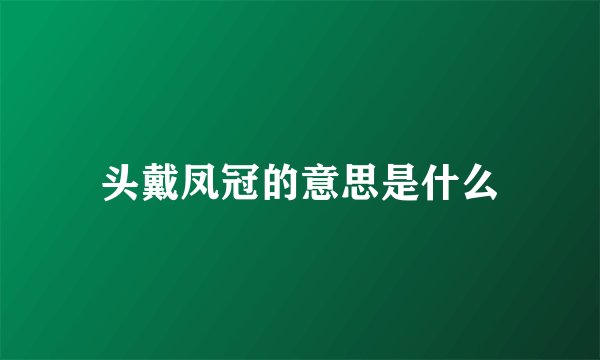 头戴凤冠的意思是什么
