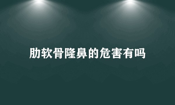肋软骨隆鼻的危害有吗