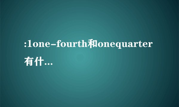 :1one-fourth和onequarter有什么区别？