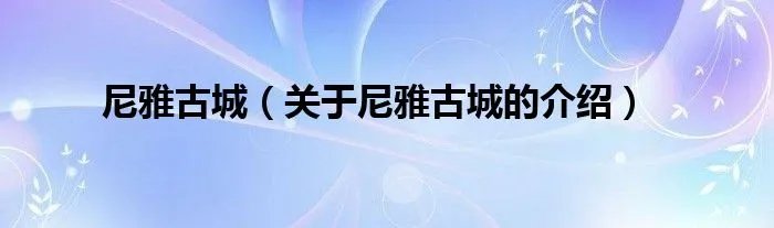 尼雅古城（关于尼雅古城的介绍）