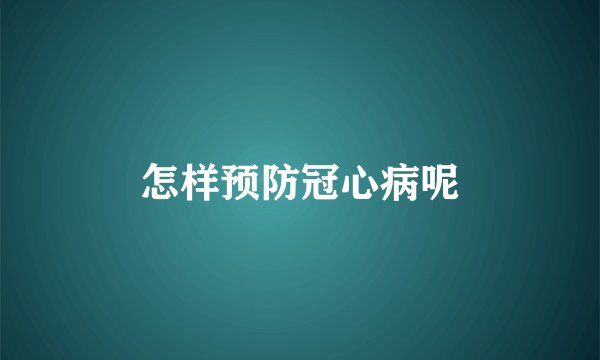 怎样预防冠心病呢