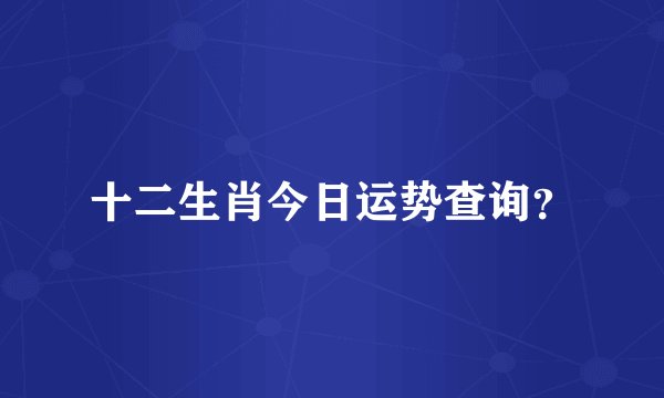 十二生肖今日运势查询?
