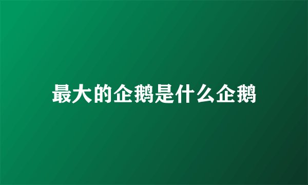 最大的企鹅是什么企鹅