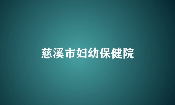 慈溪市妇幼保健院
