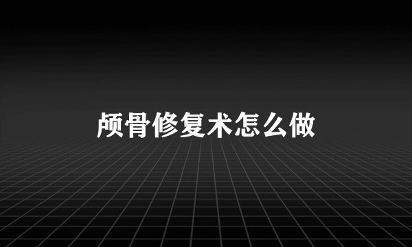 颅骨修复术怎么做