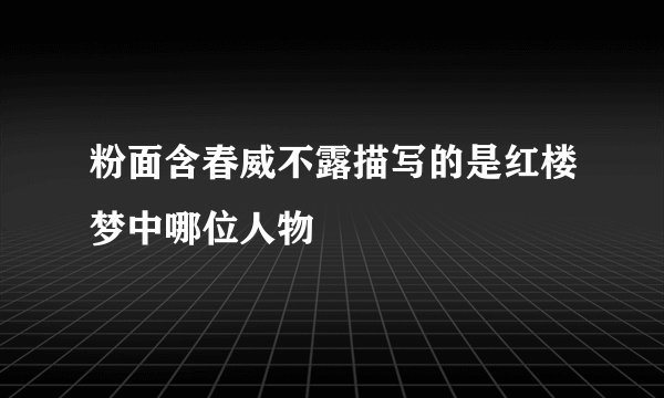 粉面含春威不露描写的是红楼梦中哪位人物