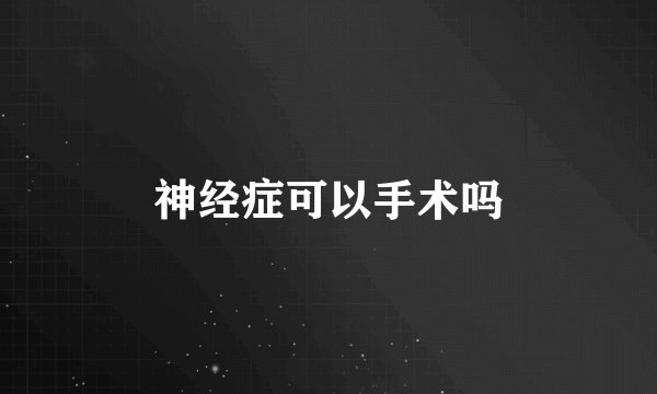 神经症可以手术吗