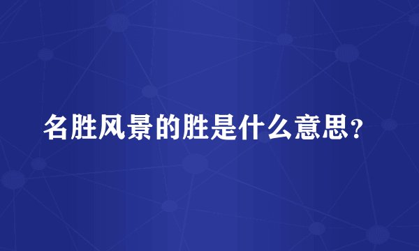 名胜风景的胜是什么意思？