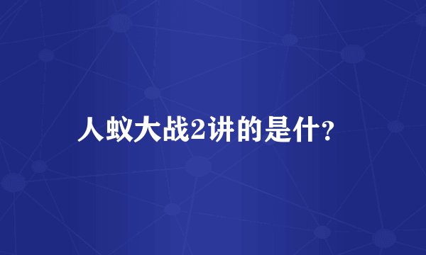 人蚁大战2讲的是什？