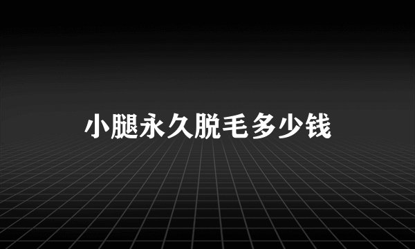 小腿永久脱毛多少钱