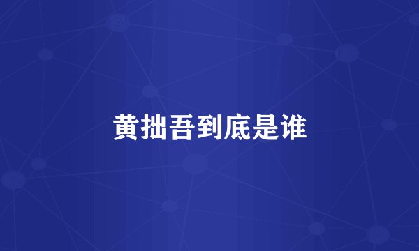 黄拙吾到底是谁