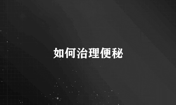 如何治理便秘