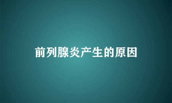 前列腺炎产生的原因