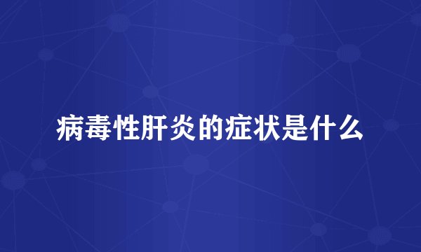 病毒性肝炎的症状是什么