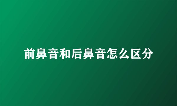前鼻音和后鼻音怎么区分