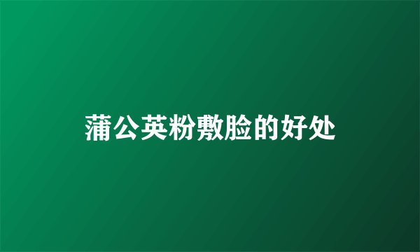 蒲公英粉敷脸的好处