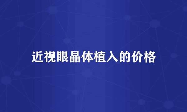 近视眼晶体植入的价格