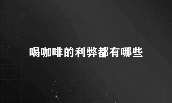喝咖啡的利弊都有哪些