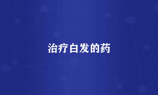 治疗白发的药