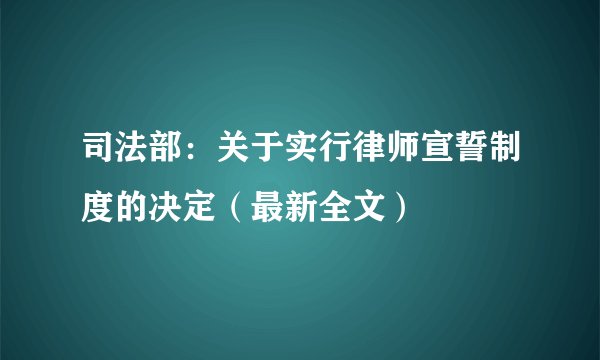 司法部：关于实行律师宣誓制度的决定（最新全文）