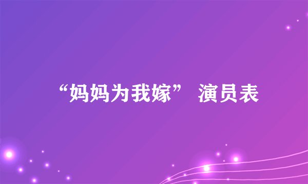 “妈妈为我嫁” 演员表