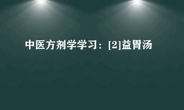 中医方剂学学习：[2]益胃汤