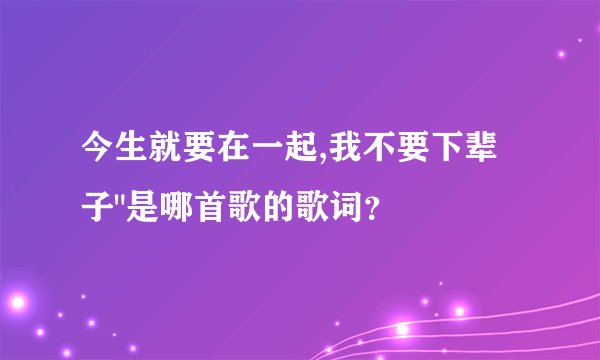 今生就要在一起,我不要下辈子