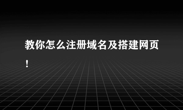 教你怎么注册域名及搭建网页！