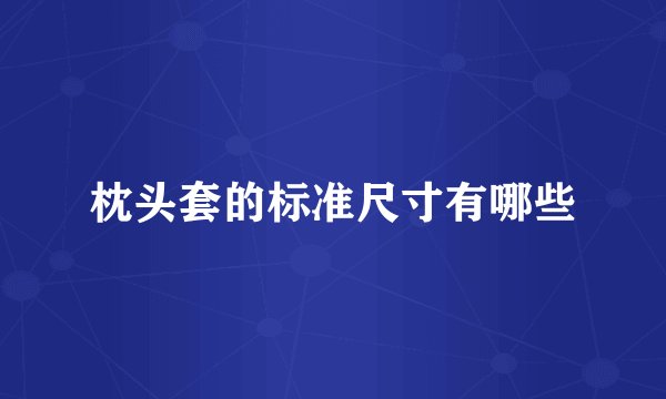 枕头套的标准尺寸有哪些