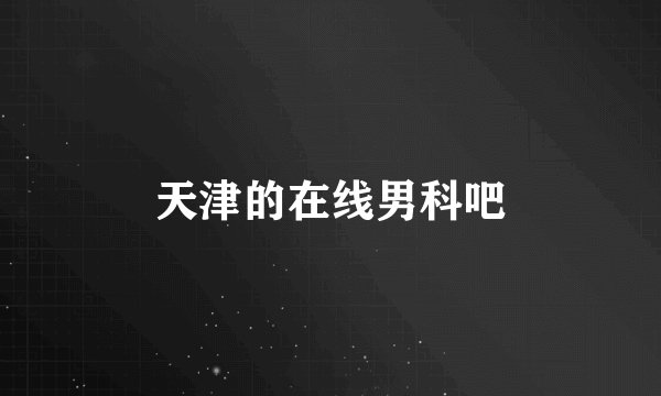 天津的在线男科吧