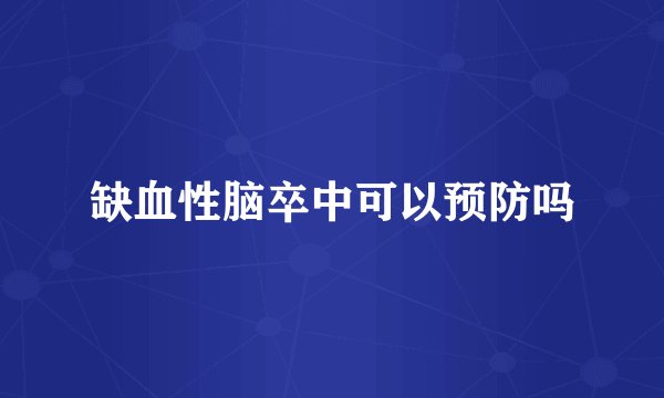 缺血性脑卒中可以预防吗