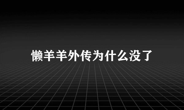 懒羊羊外传为什么没了