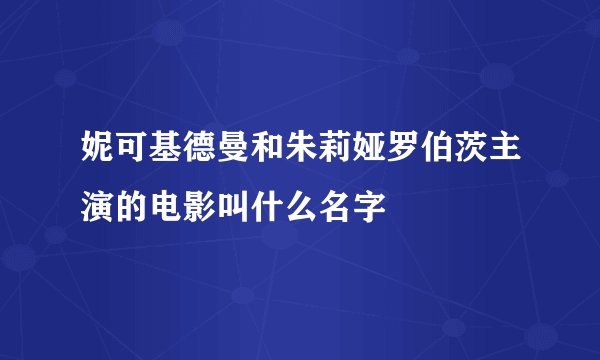 妮可基德曼和朱莉娅罗伯茨主演的电影叫什么名字