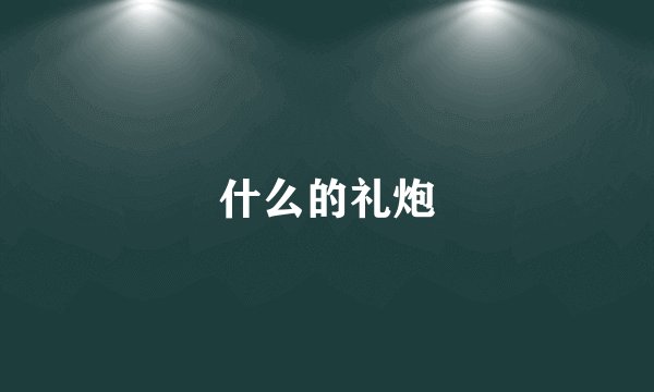 什么的礼炮